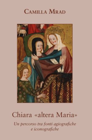 Chiara "Altera Maria": un percorso tra fonti agiografiche e iconografiche